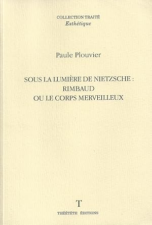 Sous la lumière de Nietzsche: Rimbaud ou Le corps merveilleux