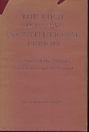 THE FIRST OTTOMAN CONSTITUTIONAL PERIOD: A STUDY OF THE MIDHAT CONSTITUTION AND PARLIAMENT