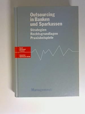 Outsourcing in Banken und Sparkassen : Strategien, rechtliche Grundlagen, Praxisbeispiele. Recht,...