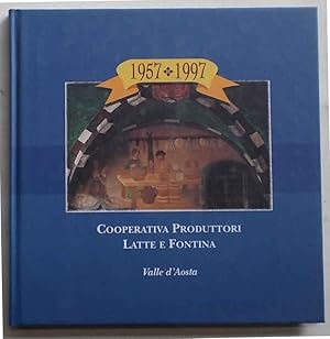 Cooperativa Produttori Latte e Fontina Valle d'Aosta. 1957-1997.