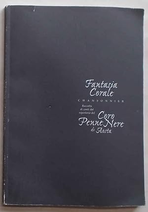 Fantasia corale. Chansonnier. Raccolta di canti dal repertorio del Coro delle Penne Nere di Aosta...