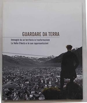 Guardare da terra. Immagini da un territorio in trasformazione. La Valle d'Aosta e le sue rappres...