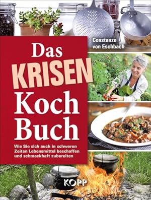 Das Krisenkochbuch: Wie Sie sich auch in schweren Zeiten Lebensmittel beschaffen und schmackhaft ...