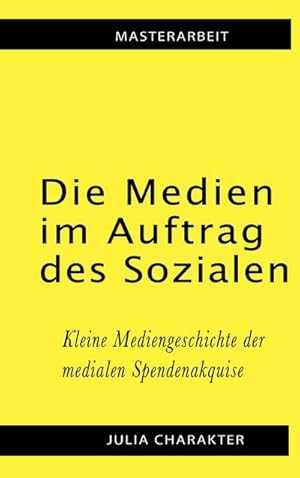 Seller image for Die Medien im Auftrag des Sozialen : Kleine Mediengeschichte der medialen Spendenakquise for sale by AHA-BUCH GmbH