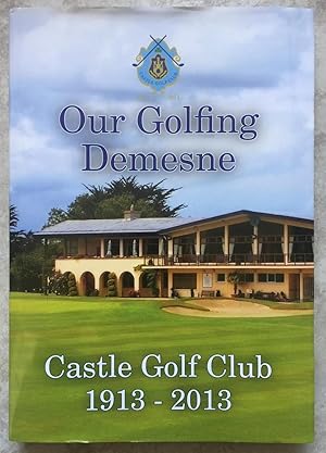 Our Golfing Demesne - Castle Golf Club 1913-2013 (Rathfarnham)