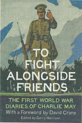 Seller image for To Fight Alongside Friends: The First World War Diaries Of Charlie May for sale by Marlowes Books and Music