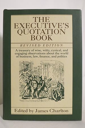 Seller image for THE EXECUTIVE'S QUOTATION BOOK A Treasury of Wise, Witty, Cynical, and Engaging Observatins about the World of Business, Law, Finance, and Politics (DJ protected by a clear, acid-free mylar cover) for sale by Sage Rare & Collectible Books, IOBA