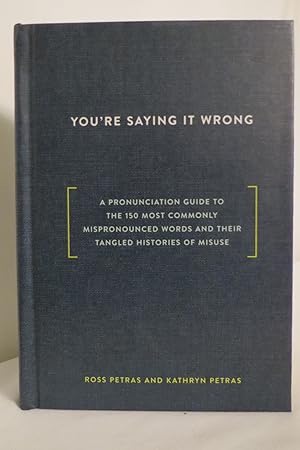YOU'RE SAYING IT WRONG A Pronunciation Guide to the 150 Most Commonly Mispronounced Words--And Th...