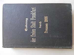 Geschichte der Eroberung der freien Stadt Frankfurt durch Preußen im Jahre 1866.