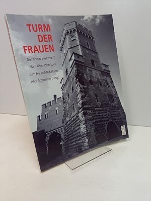 Turm der Frauen. Der Kölner Bayenturm. Vom alten Wehrturm zum FrauenMediaTurm.