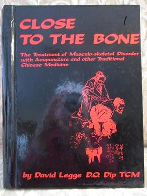 Close To the Bone. The Treatment of Musculo-skeletal Disorder with Acupuncture and Other Traditio...