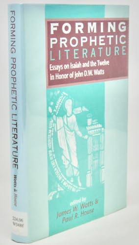 Forming Prophetic Literature: Essays on Isaiah and the Twelve in Honor of John D.W. Watts (The Li...