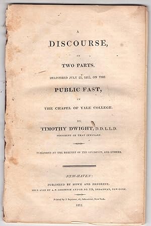 A Discourse in Two Parts, delivered July 23, 1812, on the Public Fast in The Chapel of Yale College