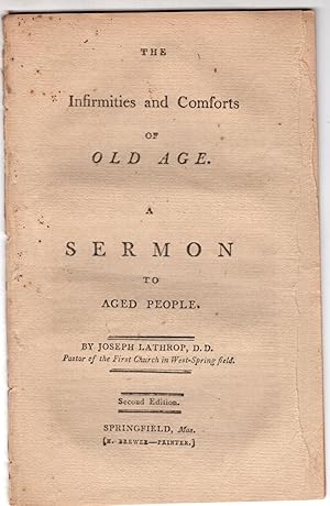 The Infirmities and Comforts of Old Age. A Sermon to Aged People