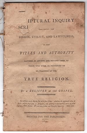 A Scriptural Inquiry concerning the Origin, Utility and Lawfulness of the Titles and Authority As...