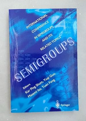 Image du vendeur pour SEMIGROUPS: International Conference in Semigroups and its Related Topics, Yunnan University, Kunming, China, 1995. mis en vente par Wissenschaftl. Antiquariat Th. Haker e.K