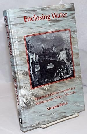 Seller image for Enclosing Water: Nature and Political Economy in a Mediterranean Valley, 1796-1916 for sale by Bolerium Books Inc.