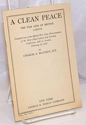 Imagen del vendedor de A Clean Peace: The War Aims of British Labour; Complete text of the Official War Aims Memorandum of the Inter-Allied Labour and Socialist Conference, held in London, February 23, 1918 a la venta por Bolerium Books Inc.