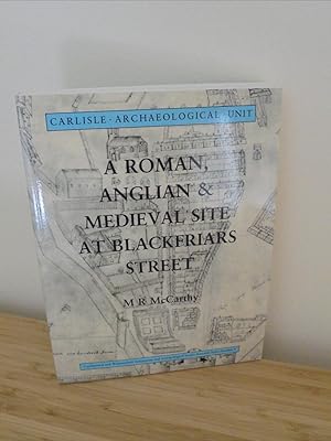 A Roman, Anglian and Medieval Site at Blackfriars Street, Carlisle: Excavations 1977-9 [Carlisle ...