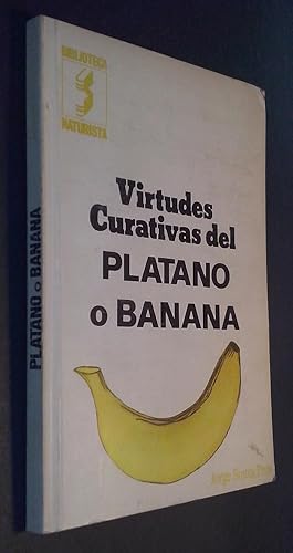 Seller image for Virtudes curativas del pltano o banana. Origen. Caracteres botnicos. Especies y variedades. Cultivo bananero. Los pltanos como alimento. Los pltanos como medicina. Aprovechamiento de los pltanos. Recetas culinarias a base de pltanos for sale by Librera La Candela