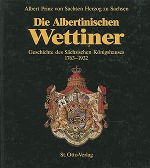 Die Albertinischen Wettiner. Geschichte des sächsischen Königshauses 1763-1932.
