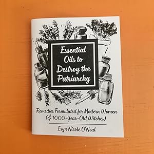Essential Oils to Destroy the Patriarchy: Remedies Formulated for Modern Women (& 1000-Year-Old W...