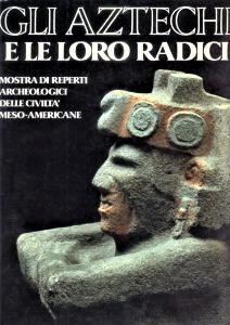 Seller image for Gli Aztechi e le loro Radici: Mostra di Reperti Archeologici delle Civilta Meso-Americane for sale by Alplaus Books