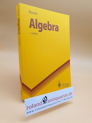 Seller image for Algebra / Siegfried Bosch / Springer-Lehrbuch for sale by Roland Antiquariat UG haftungsbeschränkt