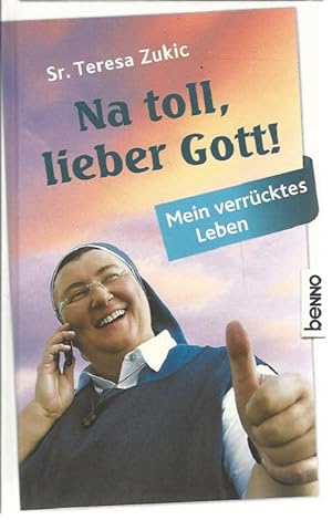 Na toll, lieber Gott! Mein verrücktes Leben.