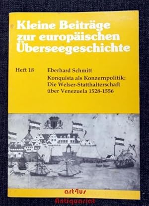 Konquista als Konzernpolitik : die Welser-Statthalterschaft über Venezuela 1528 - 1556. Kleine Be...