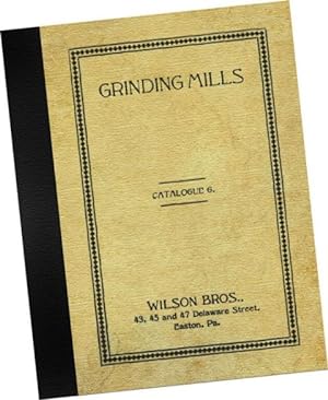 The Wilson Patent Grinding Mills and Bone Cutters, Catalogue No. 6 [circa 1909]