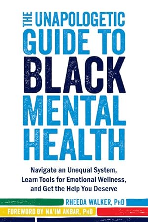 Image du vendeur pour Unapologetic Guide to Black Mental Health : Navigate an Unequal System, Learn Tools for Emotional Wellness, and Get the Help You Deserve mis en vente par GreatBookPrices