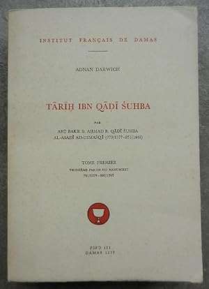 Tarih ibn Qadi Suhba par Abu bakr b. Ahmad b. Qadi Suhba al-Asadi ad-Dimasqi (779/1377-851/1448)....