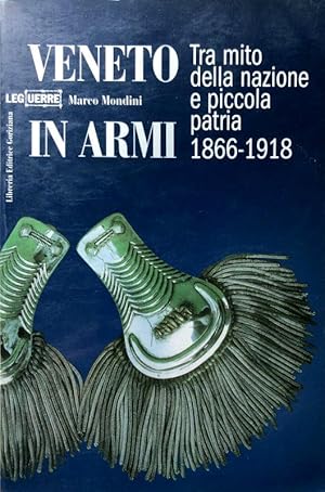 VENETO IN ARMI, TRA MITO DELLA NAZIONE E PICCOLA PATRIA. 1866-1918