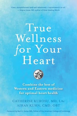 Image du vendeur pour True Wellness for Your Heart : Combine the Best of Western and Eastern Medicine for Optimal Heart Health mis en vente par GreatBookPrices