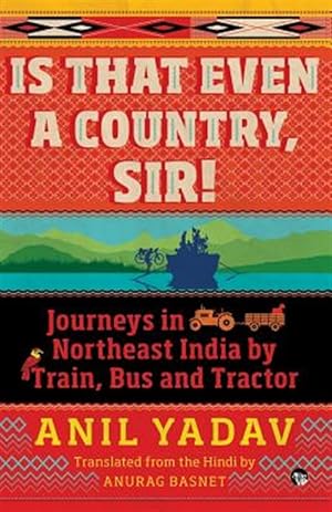 Seller image for Is That Even a Country, Sir!: Journeys in Northeast India by Train, Bus and Tractor for sale by GreatBookPrices
