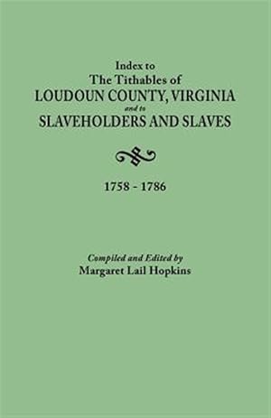Image du vendeur pour Index to the Tithables of Loudoun County, Virginia and to Slaveholders and Slaves, 1758-1786 : 1758-1786 mis en vente par GreatBookPrices