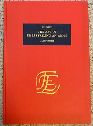 Seller image for THE ART OF EMBATTAILING AN ARMY. OR, THE SECOND PART OF AELIAN TACTICS, WITH NOTES UPON EVERY CHAPTER. for sale by R. Hart Books