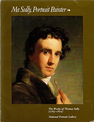 Image du vendeur pour Mr. Sully, Portrait Painter: The Works of Thomas Sully (1783-1872) mis en vente par Newbury Books