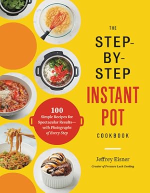 Image du vendeur pour The Step-By-Step Instant Pot Cookbook: 100 Simple Recipes for Spectacular Results -- With Photographs of Every Step (Paperback or Softback) mis en vente par BargainBookStores