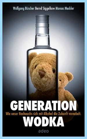 Bild des Verkufers fr Generation Wodka: Wie sich unser Nachwuchs mit Alkohol die Zukunft vernebelt. zum Verkauf von Antiquariat Buchhandel Daniel Viertel