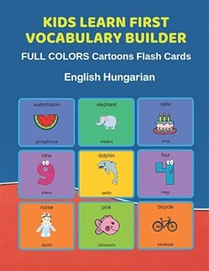 Seller image for Kids Learn First Vocabulary Builder FULL COLORS Cartoons Flash Cards English Hungarian: Easy Babies Basic frequency sight words dictionary COLORFUL pi for sale by GreatBookPrices