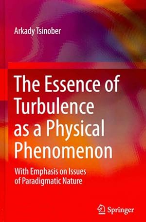 Image du vendeur pour Essence of Turbulence as a Physical Phenomenon : With Emphasis on Issues of Paradigmatic Nature mis en vente par GreatBookPrices