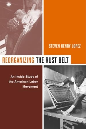 Image du vendeur pour Reorganizing the Rust Belt : An Inside Study of the American Labor Movement mis en vente par GreatBookPrices