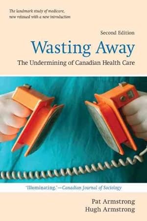 Seller image for Wasting Away : The Undermining of Canadian Health Care for sale by GreatBookPrices