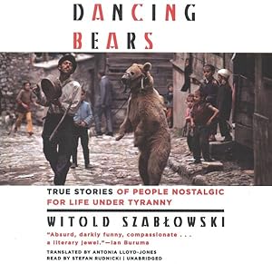 Seller image for Dancing Bears : True Stories of People Nostalgic for Life Under Tyranny for sale by GreatBookPrices