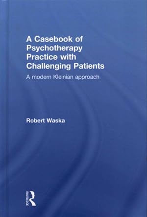 Seller image for Casebook of Psychotherapy Practice With Challenging Patients : A Modern Kleinian Approach for sale by GreatBookPrices