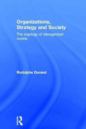 Image du vendeur pour Organizations, Strategy and Society : The Orgology of Disorganized Worlds mis en vente par GreatBookPrices