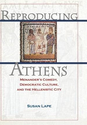 Image du vendeur pour Reproducing Athens : Menander's Comedy, Democratic Culture, and the Hellenistic City mis en vente par GreatBookPrices