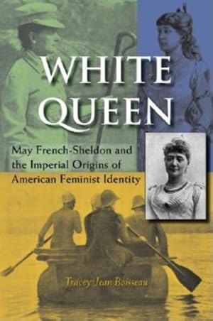 Bild des Verkufers fr White Queen : May French-Sheldon and the Imperial Origins of American Feminist Identity zum Verkauf von GreatBookPrices